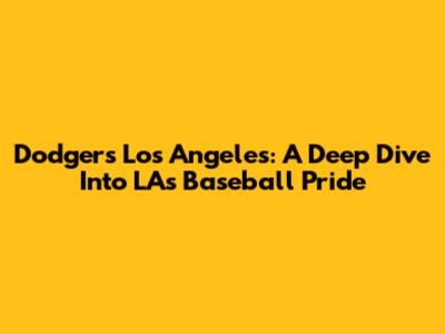 Dodgers Los Angeles: A Deep Dive Into LA's Baseball Pride