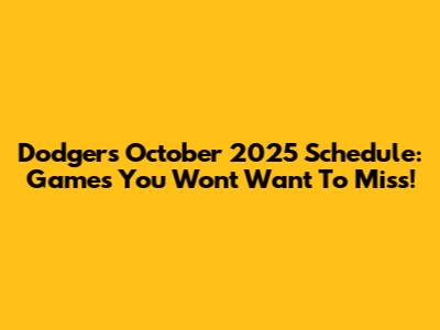 Dodgers October 2025 Schedule: Games You Won't Want To Miss!