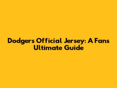 Dodgers Official Jersey: A Fan's Ultimate Guide