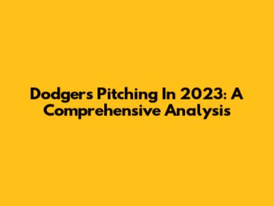 Dodgers Pitching In 2023: A Comprehensive Analysis