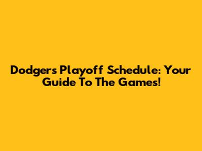Dodgers Playoff Schedule: Your Guide To The Games!