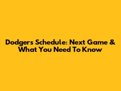 Dodgers Schedule: Next Game & What You Need To Know