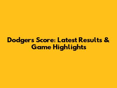 Dodgers Score: Latest Results & Game Highlights