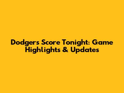 Dodgers Score Tonight: Game Highlights & Updates