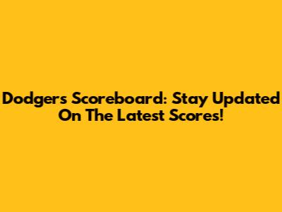 Dodgers Scoreboard: Stay Updated On The Latest Scores!