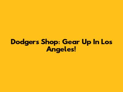 Dodgers Shop: Gear Up In Los Angeles!