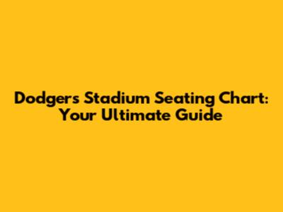 Dodgers Stadium Seating Chart: Your Ultimate Guide