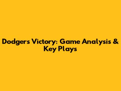 Dodgers Victory: Game Analysis & Key Plays