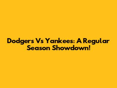 Dodgers Vs Yankees: A Regular Season Showdown!