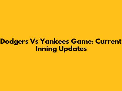 Dodgers Vs Yankees Game: Current Inning Updates