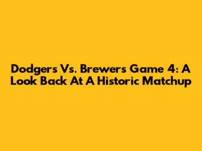 Dodgers Vs. Brewers Game 4: A Look Back At A Historic Matchup