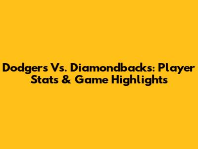 Dodgers Vs. Diamondbacks: Player Stats & Game Highlights