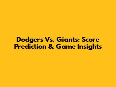 Dodgers Vs. Giants: Score Prediction & Game Insights