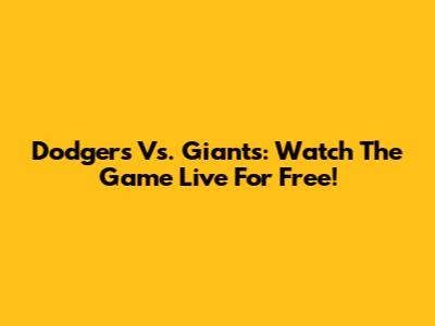 Dodgers Vs. Giants: Watch The Game Live For Free!