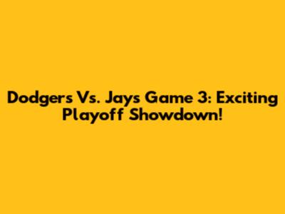 Dodgers Vs. Jays Game 3: Exciting Playoff Showdown!