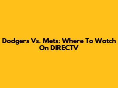 Dodgers Vs. Mets: Where To Watch On DIRECTV