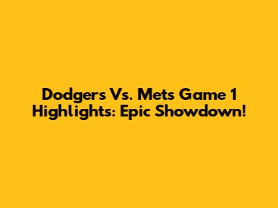 Dodgers Vs. Mets Game 1 Highlights: Epic Showdown!