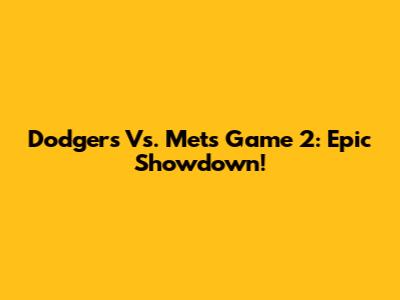 Dodgers Vs. Mets Game 2: Epic Showdown!