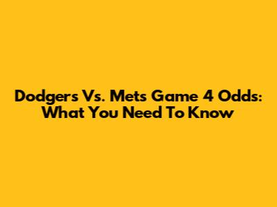 Dodgers Vs. Mets Game 4 Odds: What You Need To Know