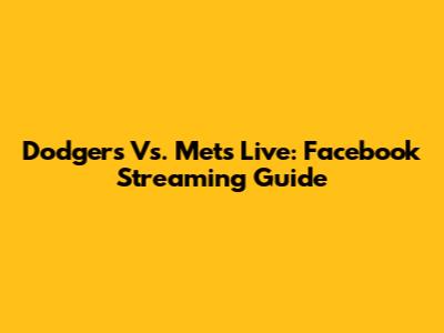 Dodgers Vs. Mets Live: Facebook Streaming Guide