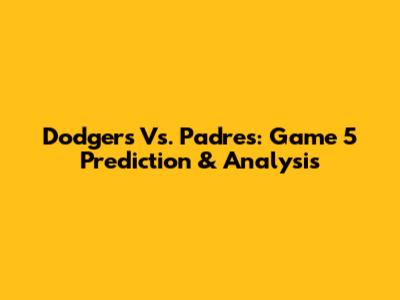 Dodgers Vs. Padres: Game 5 Prediction & Analysis