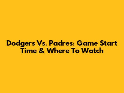 Dodgers Vs. Padres: Game Start Time & Where To Watch