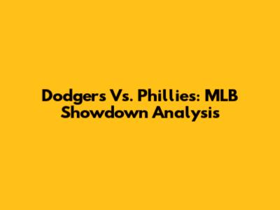 Dodgers Vs. Phillies: MLB Showdown Analysis