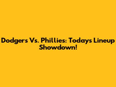 Dodgers Vs. Phillies: Today's Lineup Showdown!