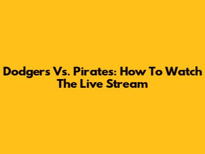 Dodgers Vs. Pirates: How To Watch The Live Stream