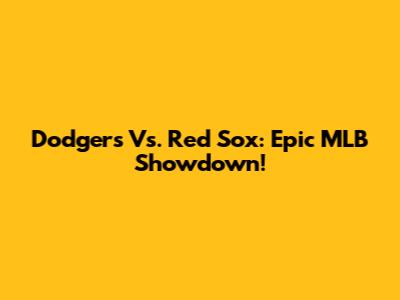 Dodgers Vs. Red Sox: Epic MLB Showdown!
