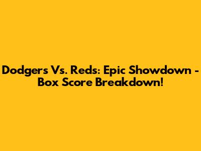 Dodgers Vs. Reds: Epic Showdown - Box Score Breakdown!