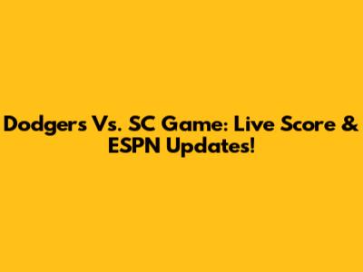 Dodgers Vs. SC Game: Live Score & ESPN Updates!