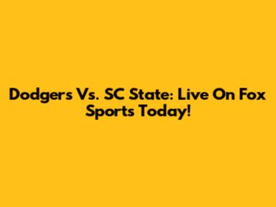 Dodgers Vs. SC State: Live On Fox Sports Today!