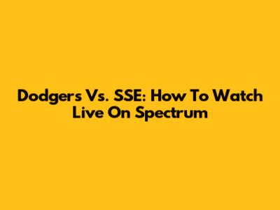 Dodgers Vs. SSE: How To Watch Live On Spectrum