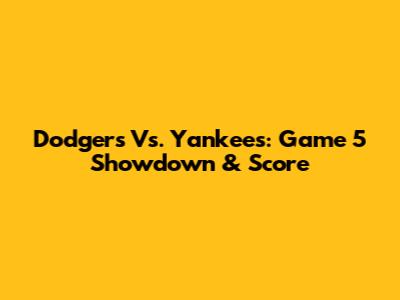 Dodgers Vs. Yankees: Game 5 Showdown & Score