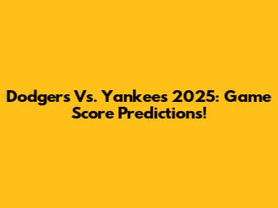 Dodgers Vs. Yankees 2025: Game Score Predictions!