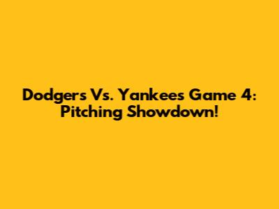 Dodgers Vs. Yankees Game 4: Pitching Showdown!