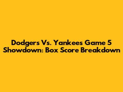 Dodgers Vs. Yankees Game 5 Showdown: Box Score Breakdown