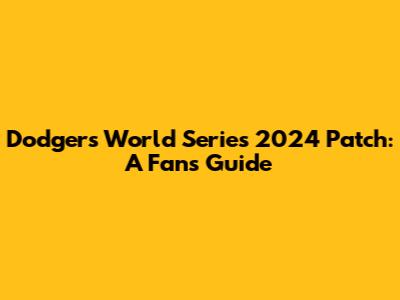 Dodgers World Series 2024 Patch: A Fan's Guide