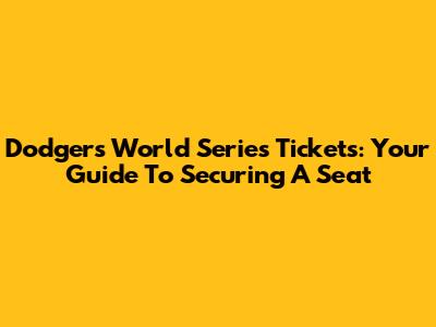 Dodgers World Series Tickets: Your Guide To Securing A Seat
