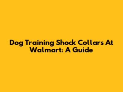 Dog Training Shock Collars At Walmart: A Guide
