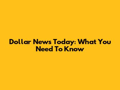 Dollar News Today: What You Need To Know