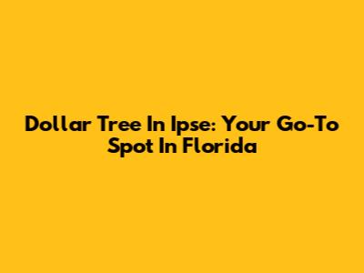 Dollar Tree In Ipse: Your Go-To Spot In Florida