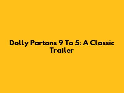 Dolly Parton's 9 To 5: A Classic Trailer