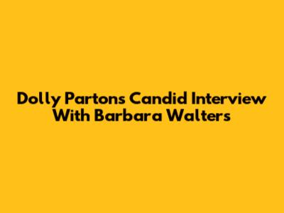 Dolly Parton's Candid Interview With Barbara Walters