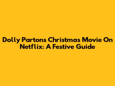 Dolly Parton's Christmas Movie On Netflix: A Festive Guide