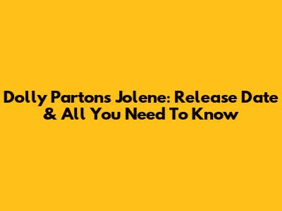 Dolly Parton's Jolene: Release Date & All You Need To Know