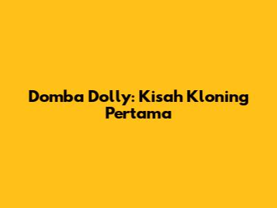 Domba Dolly: Kisah Kloning Pertama