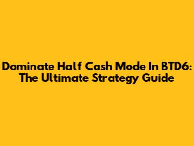 Dominate Half Cash Mode In BTD6: The Ultimate Strategy Guide