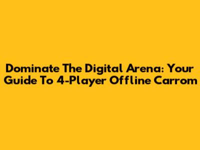 Dominate The Digital Arena: Your Guide To 4-Player Offline Carrom